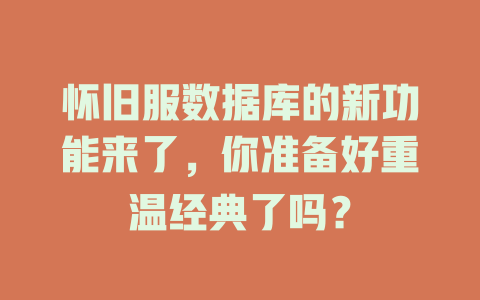 怀旧服数据库的新功能来了，你准备好重温经典了吗？-SEO论坛-分享经验-东莞市快语信息咨询有限公司