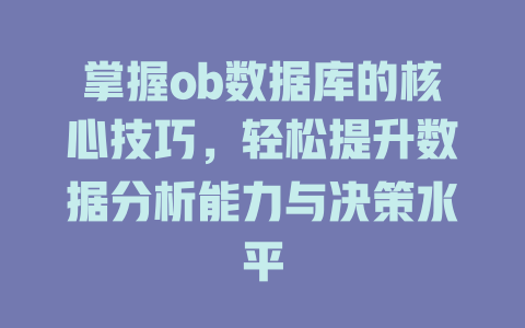 掌握ob数据库的核心技巧，轻松提升数据分析能力与决策水平-SEO论坛-分享经验-东莞市快语信息咨询有限公司