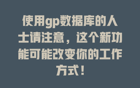 使用gp数据库的人士请注意,这个新功能可能改变你的工作方式! 一