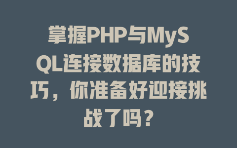 掌握PHP与MySQL连接数据库的技巧,你准备好迎接挑战了吗? 一