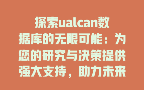 探索ualcan数据库的无限可能:为您的研究与决策提供强大支持,助力未来发展! 一