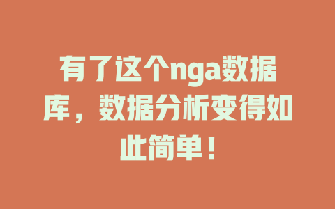 有了这个nga数据库,数据分析变得如此简单! 一