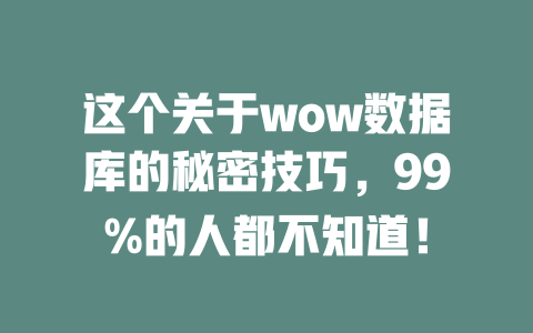 这个关于wow数据库的秘密技巧,99%的人都不知道! 一