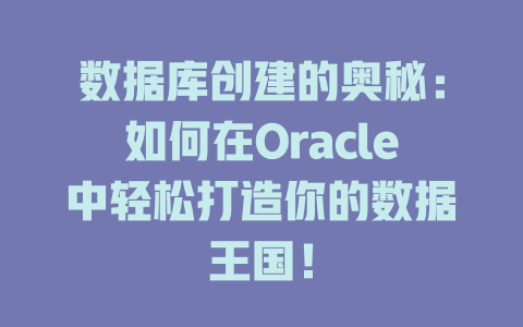 数据库创建的奥秘:如何在Oracle中轻松打造你的数据王国! 一