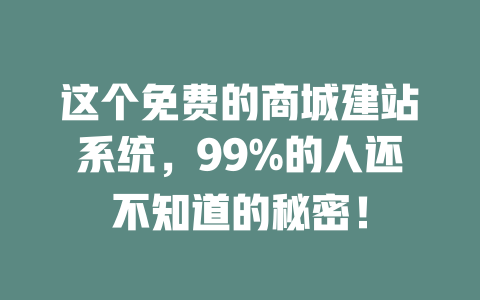 这个免费的商城建站系统,99%的人还不知道的秘密! 一