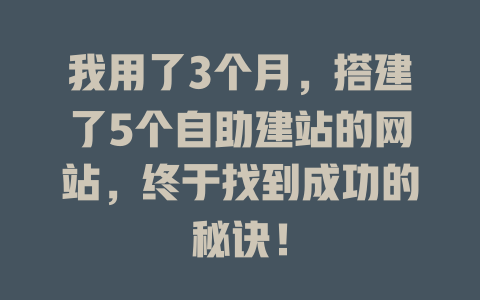 我用了3个月,搭建了5个自助建站的网站,终于找到成功的秘诀! 一