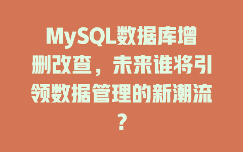 MySQL数据库增删改查,未来谁将引领数据管理的新潮流? 一