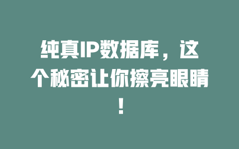 纯真IP数据库,这个秘密让你擦亮眼睛! 一