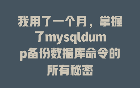 我用了一个月,掌握了mysqldump备份数据库命令的所有秘密 一