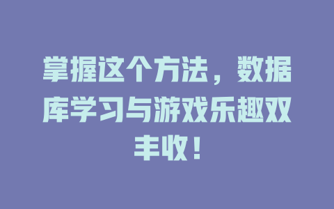 掌握这个方法,数据库学习与游戏乐趣双丰收! 一
