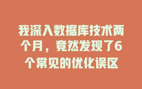 我深入数据库技术两个月,竟然发现了6个常见的优化误区 一