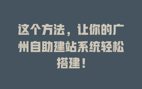 这个方法，让你的广州自助建站系统轻松搭建！-SEO论坛-分享经验-东莞市快语信息咨询有限公司