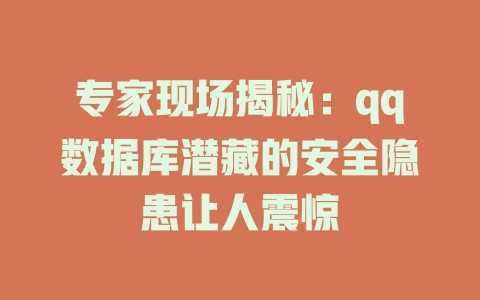 专家现场揭秘:qq数据库潜藏的安全隐患让人震惊 一