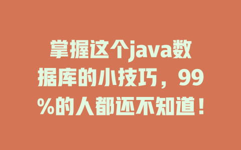 掌握这个java数据库的小技巧，99%的人都还不知道！-SEO论坛-分享经验-东莞市快语信息咨询有限公司