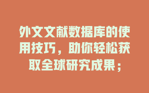外文文献数据库的使用技巧,助你轻松获取全球研究成果; 一