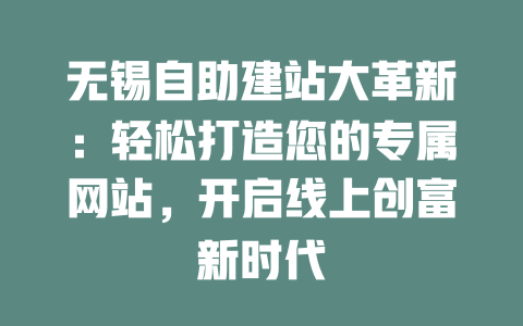 无锡自助建站大革新:轻松打造您的专属网站,开启线上创富新时代 一