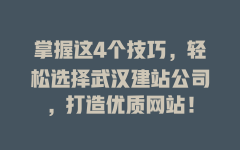 掌握这4个技巧,轻松选择武汉建站公司,打造优质网站! 一