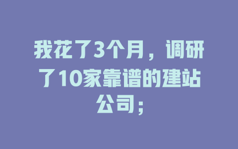 我花了3个月,调研了10家靠谱的建站公司; 一