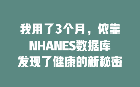 我用了3个月，依靠NHANES数据库发现了健康的新秘密-SEO论坛-分享经验-东莞市快语信息咨询有限公司