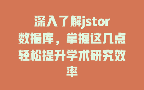 深入了解jstor数据库,掌握这几点轻松提升学术研究效率 一