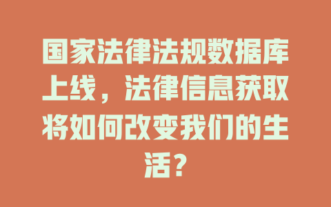 国家法律法规数据库上线,法律信息获取将如何改变我们的生活? 一