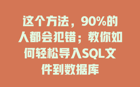 这个方法,90%的人都会犯错;教你如何轻松导入SQL文件到数据库 一