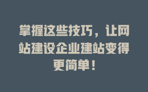 掌握这些技巧,让网站建设企业建站变得更简单! 一