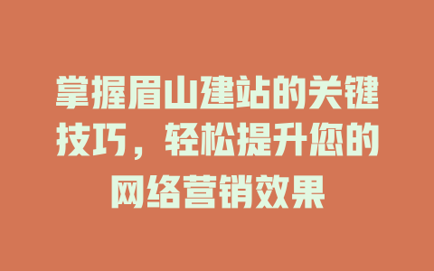 掌握眉山建站的关键技巧,轻松提升您的网络营销效果 一