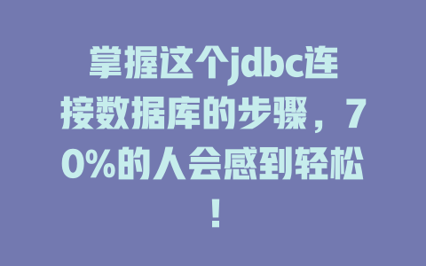 掌握这个jdbc连接数据库的步骤,70%的人会感到轻松! 一