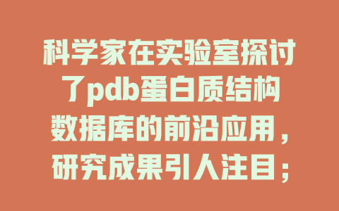 科学家在实验室探讨了pdb蛋白质结构数据库的前沿应用,研究成果引人注目; 一