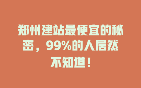 郑州建站最便宜的秘密,99%的人居然不知道! 一