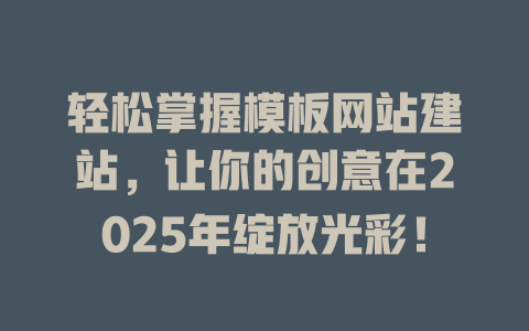 轻松掌握模板网站建站，让你的创意在2025年绽放光彩！-SEO论坛-分享经验-东莞市快语信息咨询有限公司