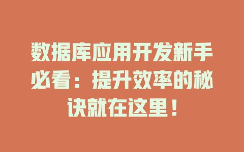数据库应用开发新手必看:提升效率的秘诀就在这里! 一
