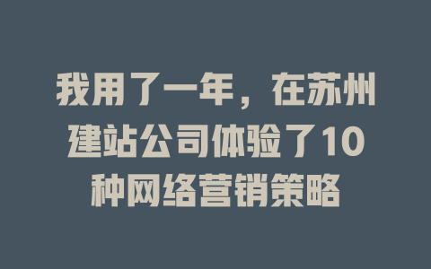 我用了一年,在苏州建站公司体验了10种网络营销策略 一