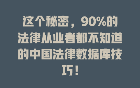 这个秘密,90%的法律从业者都不知道的中国法律数据库技巧! 一