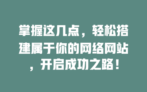 掌握这几点,轻松搭建属于你的网络网站,开启成功之路! 一