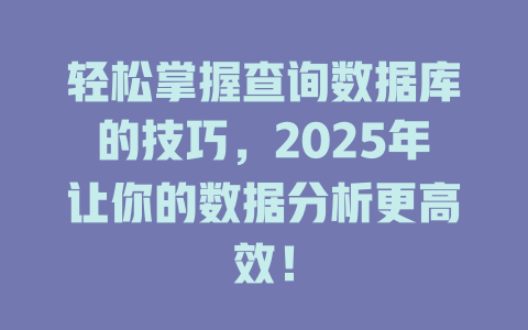 轻松掌握查询数据库的技巧，2025年让你的数据分析更高效！-SEO论坛-分享经验-东莞市快语信息咨询有限公司