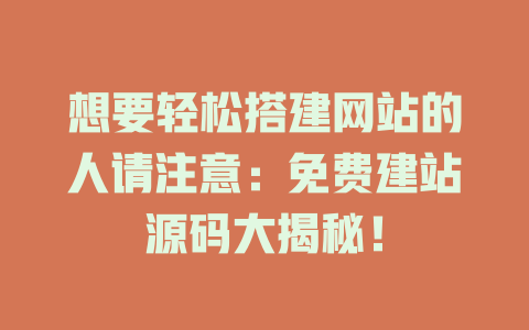 想要轻松搭建网站的人请注意：免费建站源码大揭秘！ 一