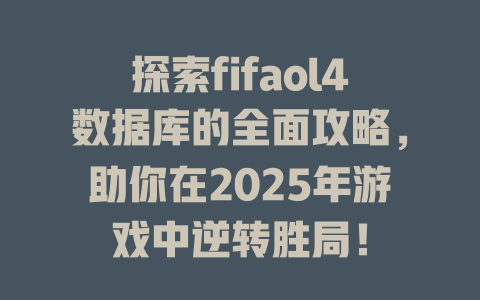 探索fifaol4数据库的全面攻略,助你在2025年游戏中逆转胜局! 一
