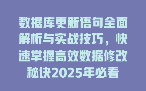 数据库更新语句全面解析与实战技巧,快速掌握高效数据修改秘诀2025年必看 一
