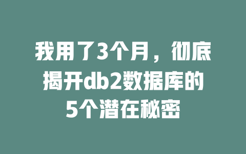 我用了3个月,彻底揭开db2数据库的5个潜在秘密 一