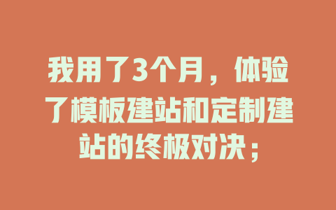 我用了3个月,体验了模板建站和定制建站的终极对决; 一
