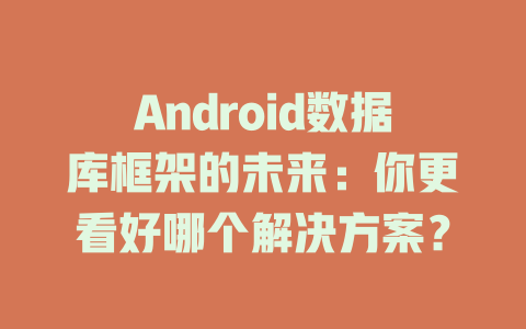 Android数据库框架的未来：你更看好哪个解决方案？-SEO论坛-分享经验-东莞市快语信息咨询有限公司