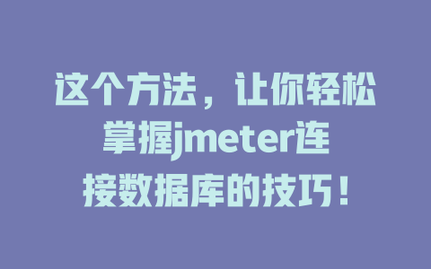 这个方法，让你轻松掌握jmeter连接数据库的技巧！-SEO论坛-分享经验-东莞市快语信息咨询有限公司