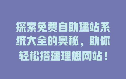 探索免费自助建站系统大全的奥秘,助你轻松搭建理想网站! 一