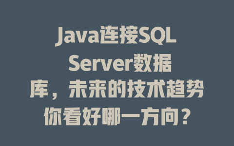 Java连接SQL Server数据库,未来的技术趋势你看好哪一方向? 一