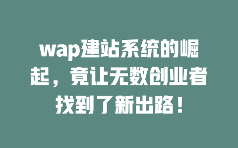wap建站系统的崛起,竟让无数创业者找到了新出路! 一