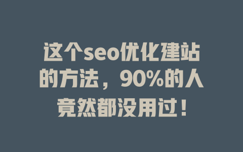 这个seo优化建站的方法,90%的人竟然都没用过! 一