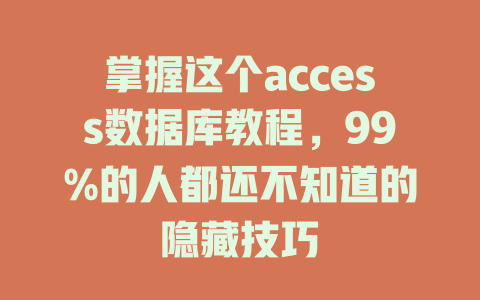 掌握这个access数据库教程,99%的人都还不知道的隐藏技巧 一