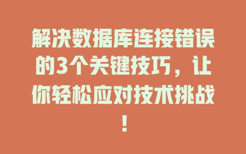 解决数据库连接错误的3个关键技巧,让你轻松应对技术挑战! 一